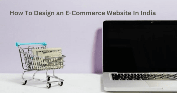 How To Design an E-Commerce Website In India