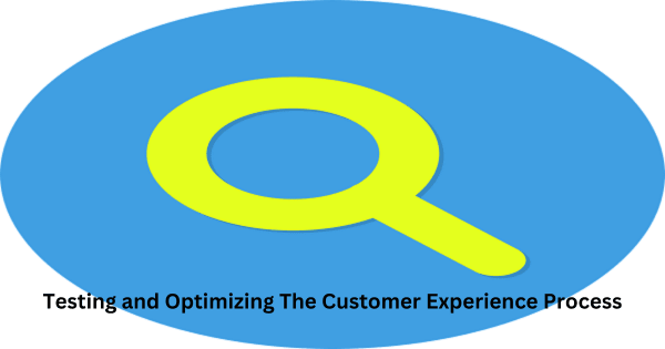 Testing and Optimizing The Customer Experience Process